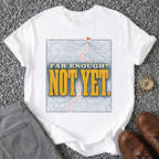 Far Enough? Not Yet T-Shirt