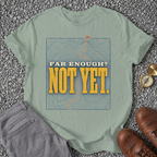 Far Enough? Not Yet T-Shirt