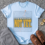Far Enough? Not Yet T-Shirt