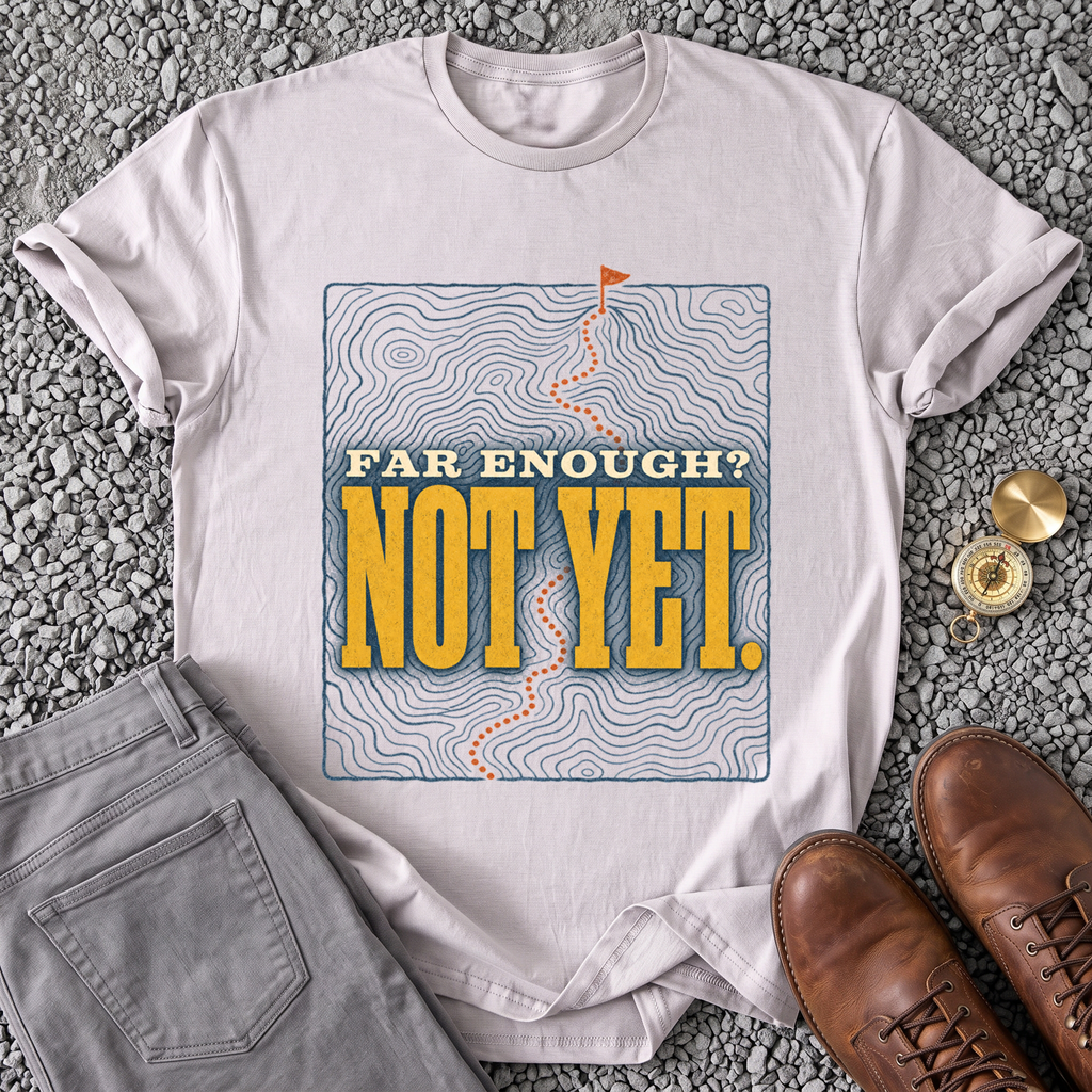 Far Enough? Not Yet T-Shirt